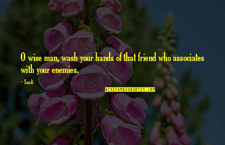 Wise Friend Quotes By Saadi: O wise man, wash your hands of that