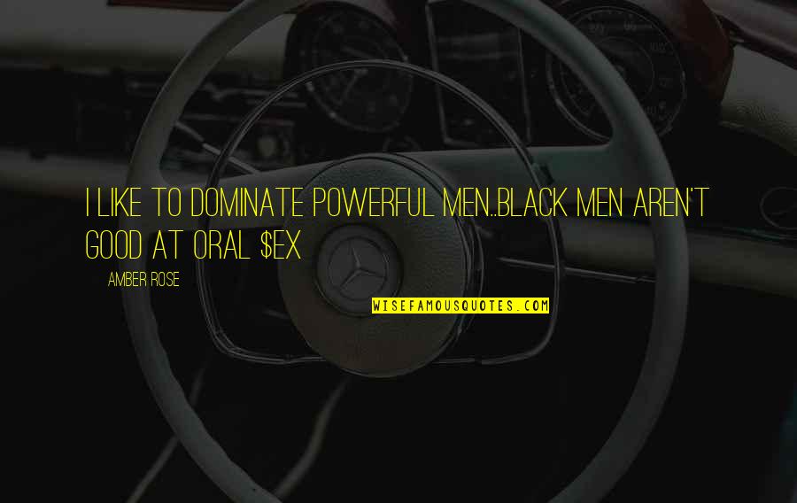 Wise Funny Business Quotes By Amber Rose: I like to dominate powerful men..Black men aren't
