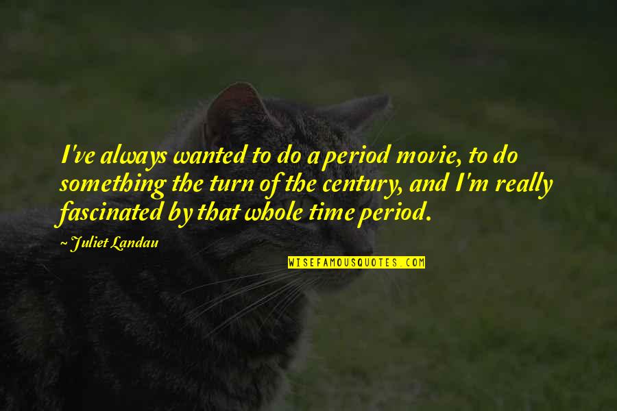 Wise Gang Quotes By Juliet Landau: I've always wanted to do a period movie, Wise Gang Quotes By Juliet Landau: I've always wanted to do a period movie,