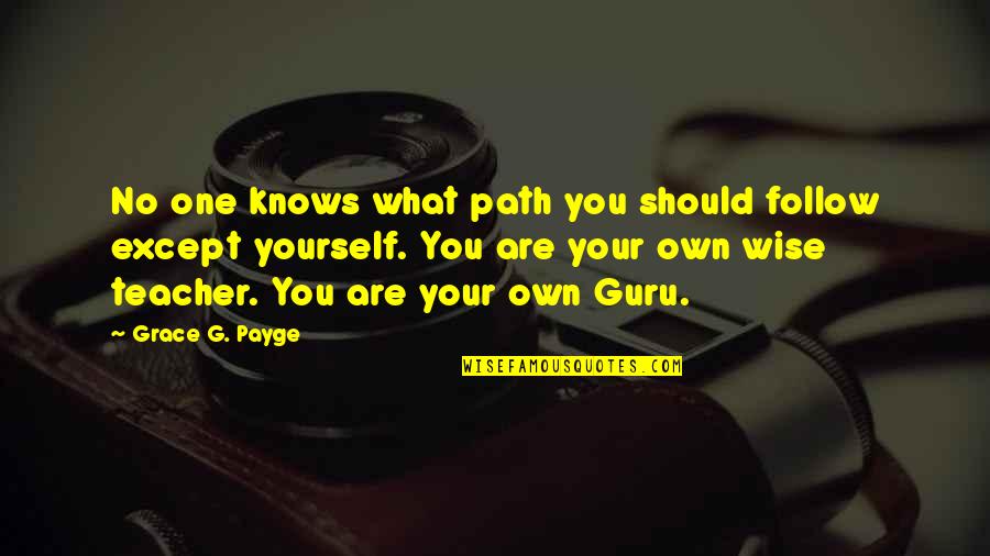 Wise Guru Quotes By Grace G. Payge: No one knows what path you should follow