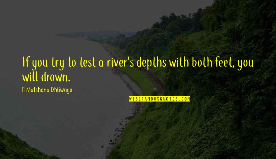 Wise Guru Quotes By Matshona Dhliwayo: If you try to test a river's depths