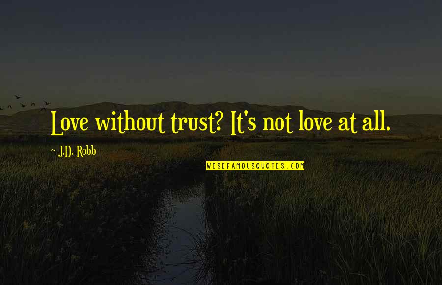 Wise Guy Quotes Quotes By J.D. Robb: Love without trust? It's not love at all.