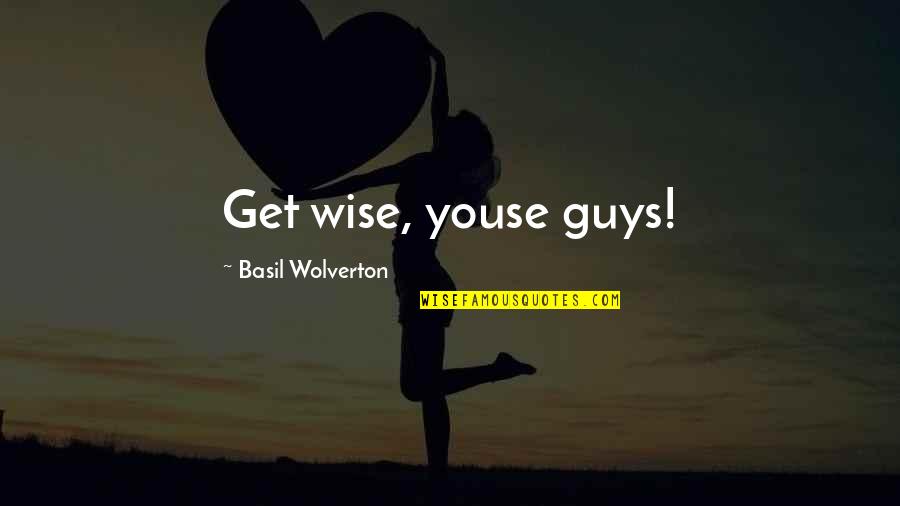 Wise Guys Quotes By Basil Wolverton: Get wise, youse guys! Wise Guys Quotes By Basil Wolverton: Get wise, youse guys!