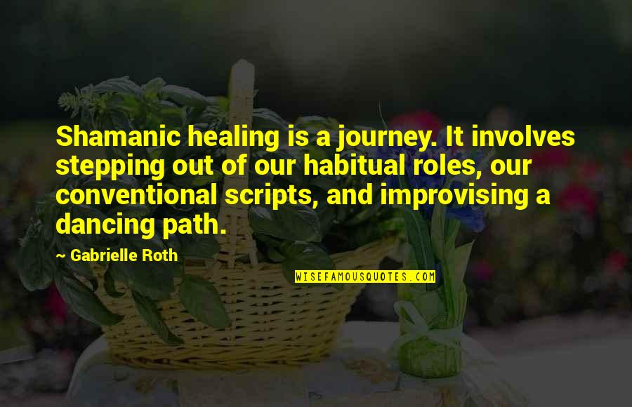 Wise Healing Quotes By Gabrielle Roth: Shamanic healing is a journey. It involves stepping Wise Healing Quotes By Gabrielle Roth: Shamanic healing is a journey. It involves stepping