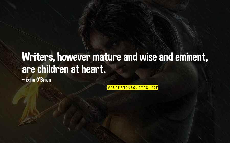 Wise Heart Quotes By Edna O'Brien: Writers, however mature and wise and eminent, are