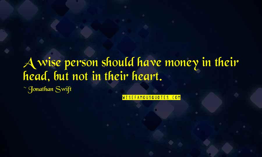 Wise Heart Quotes By Jonathan Swift: A wise person should have money in their