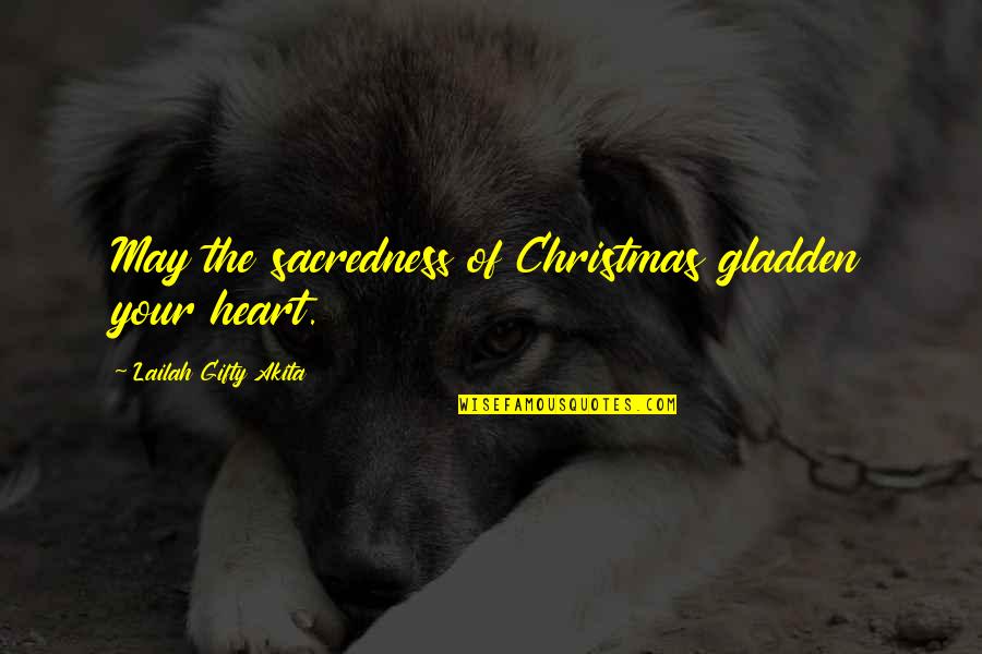 Wise Heart Quotes By Lailah Gifty Akita: May the sacredness of Christmas gladden your heart.