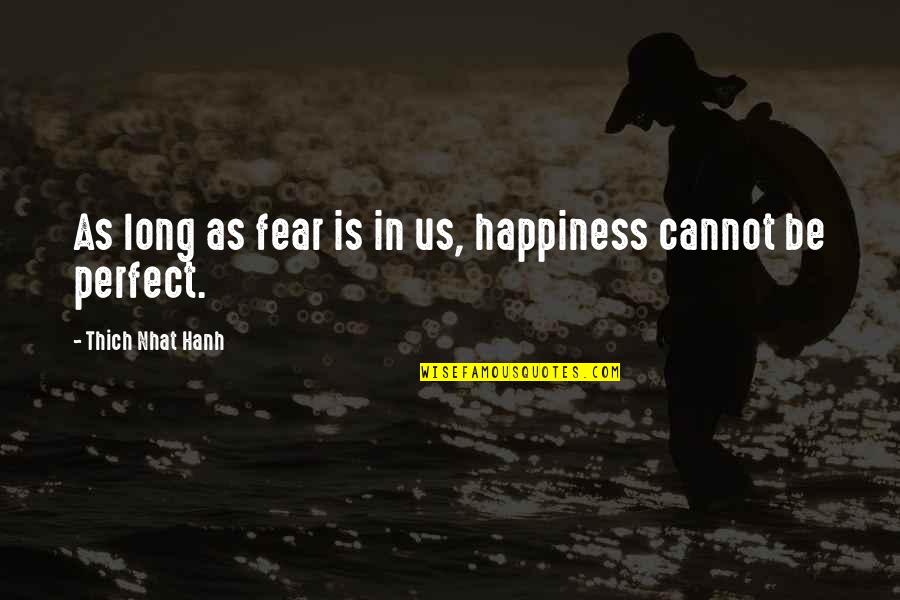 Wise Historical Quotes By Thich Nhat Hanh: As long as fear is in us, happiness