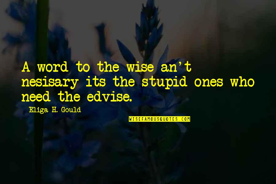 Wise Humorous Quotes By Eliga H. Gould: A word to the wise an't nesisary its