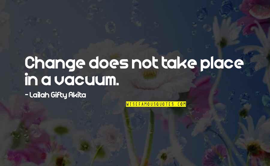 Wise Humorous Quotes By Lailah Gifty Akita: Change does not take place in a vacuum.