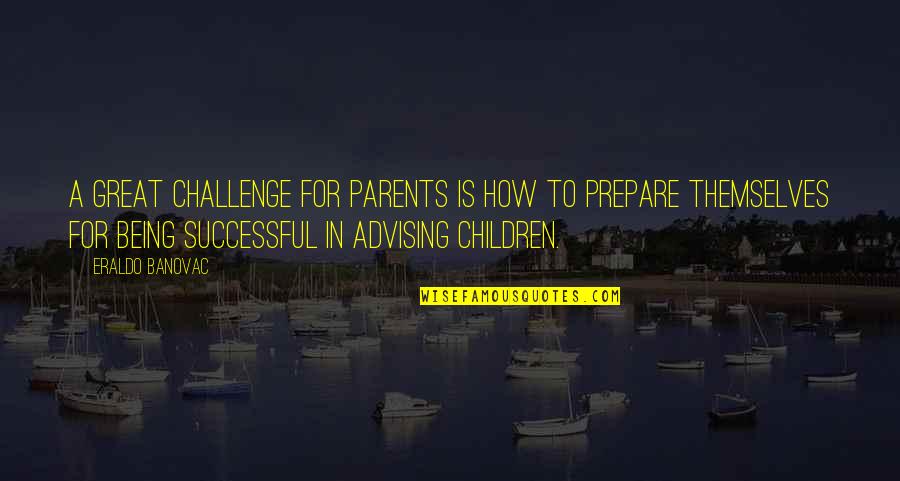 Wise Indonesian Quotes By Eraldo Banovac: A great challenge for parents is how to