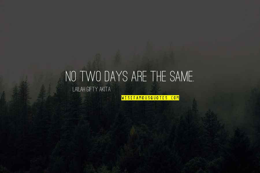 Wise Inspiration Days Quotes By Lailah Gifty Akita: No two days are the same. Wise Inspiration Days Quotes By Lailah Gifty Akita: No two days are the same.