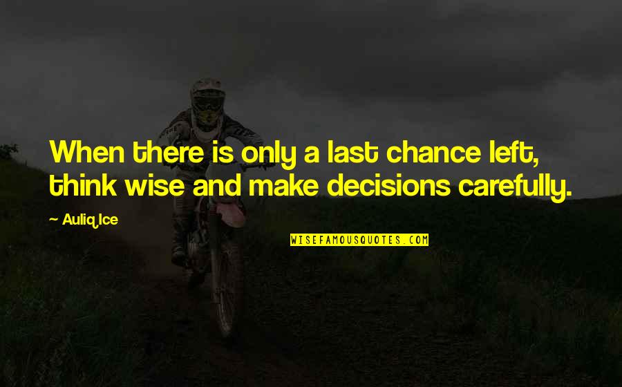 Wise Inspirational And Motivational Quotes By Auliq Ice: When there is only a last chance left,