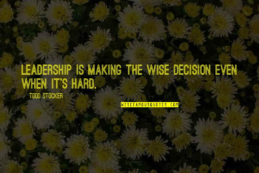 Wise Leadership Quotes By Todd Stocker: Leadership is making the wise decision even when