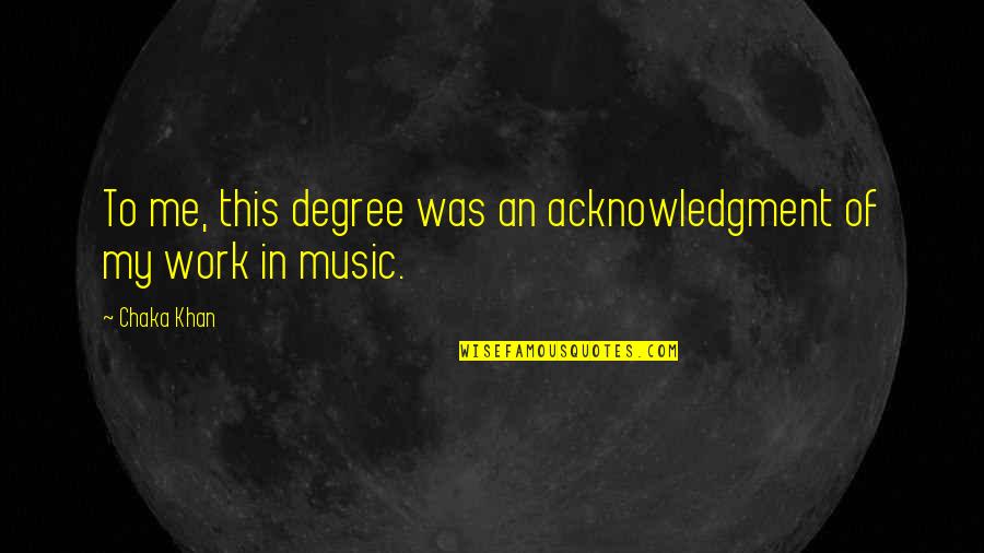 Wise Legal Quotes By Chaka Khan: To me, this degree was an acknowledgment of