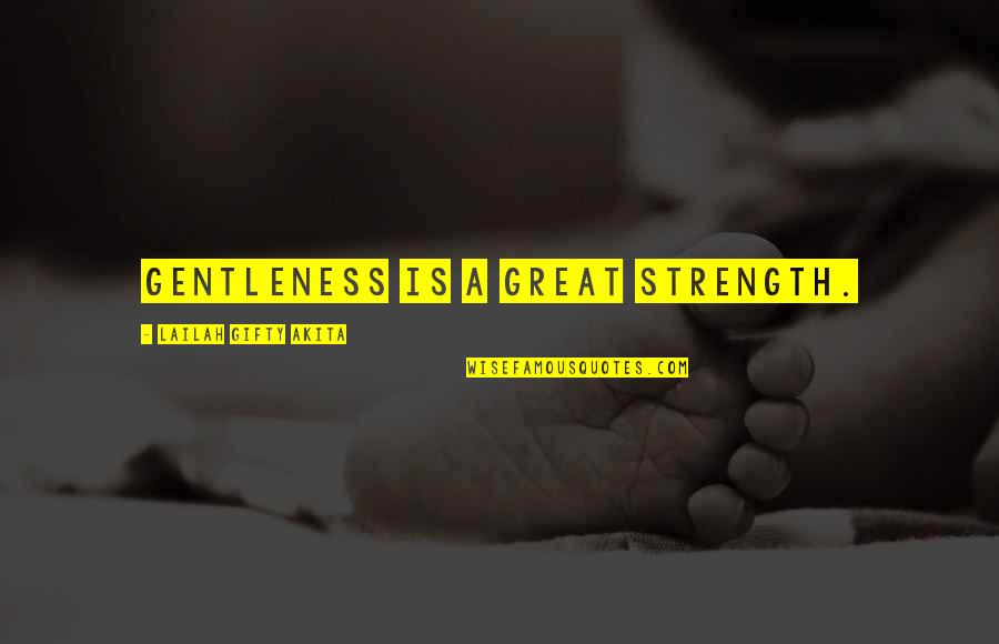 Wise Life Advice Quotes By Lailah Gifty Akita: Gentleness is a great strength.