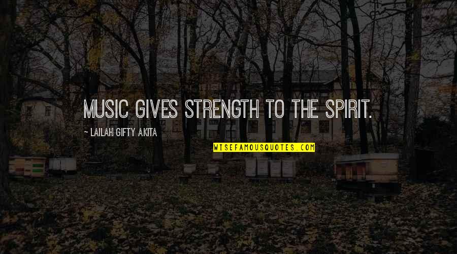 Wise Life Advice Quotes By Lailah Gifty Akita: Music gives strength to the spirit.