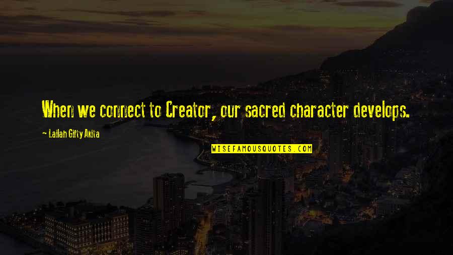 Wise Life Advice Quotes By Lailah Gifty Akita: When we connect to Creator, our sacred character