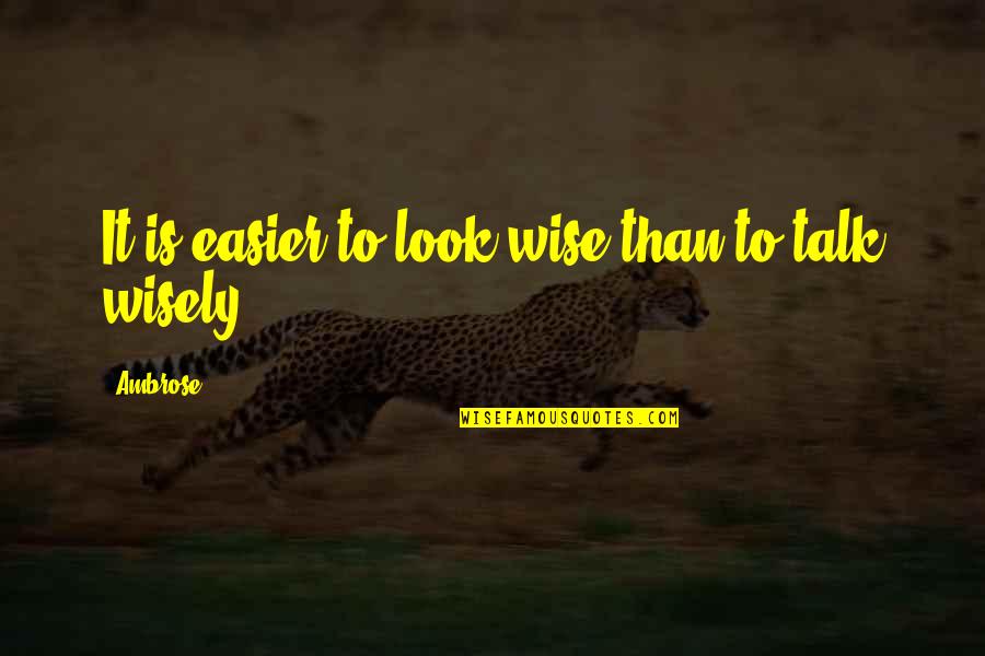 Wise Looks Quotes By Ambrose: It is easier to look wise than to
