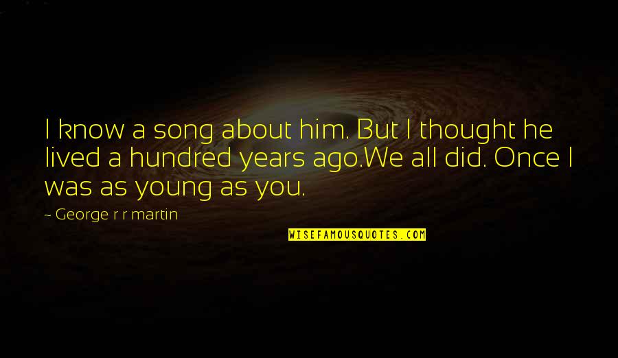 Wise Looks Quotes By George R R Martin: I know a song about him. But I Wise Looks Quotes By George R R Martin: I know a song about him. But I