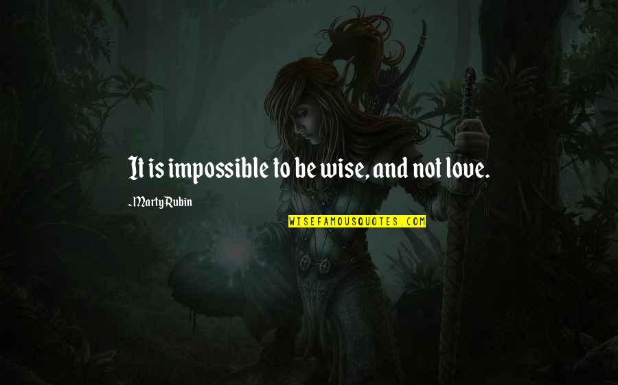 Wise Love Quotes By Marty Rubin: It is impossible to be wise, and not