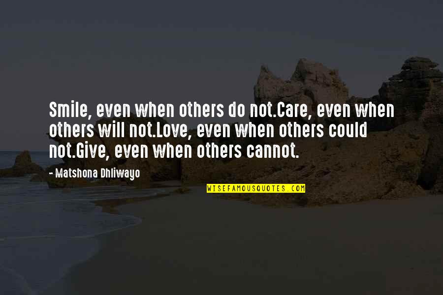Wise Love Quotes By Matshona Dhliwayo: Smile, even when others do not.Care, even when