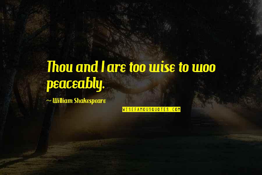 Wise Love Quotes By William Shakespeare: Thou and I are too wise to woo