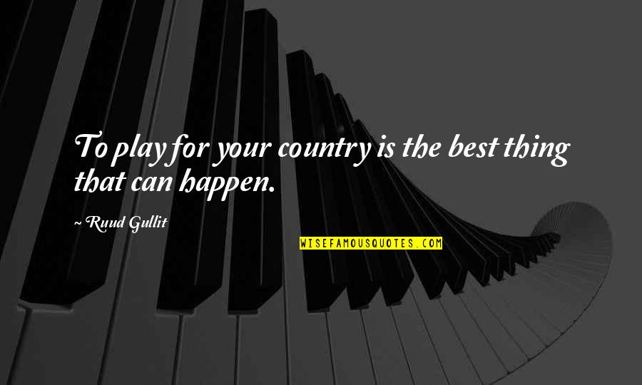 Wise Mafia Quotes By Ruud Gullit: To play for your country is the best