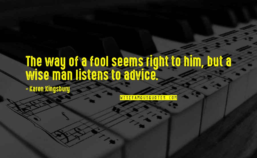 Wise Man Advice Quotes By Karen Kingsbury: The way of a fool seems right to