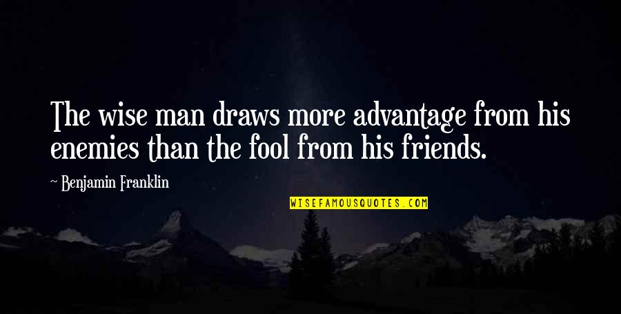 Wise Man Fool Quotes By Benjamin Franklin: The wise man draws more advantage from his