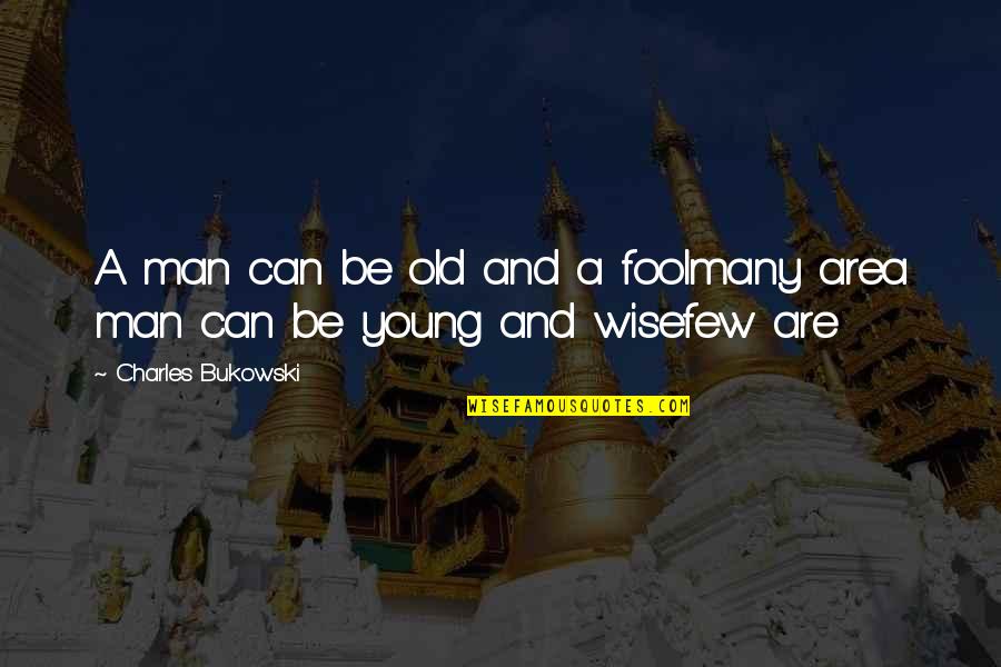 Wise Man Fool Quotes By Charles Bukowski: A man can be old and a foolmany