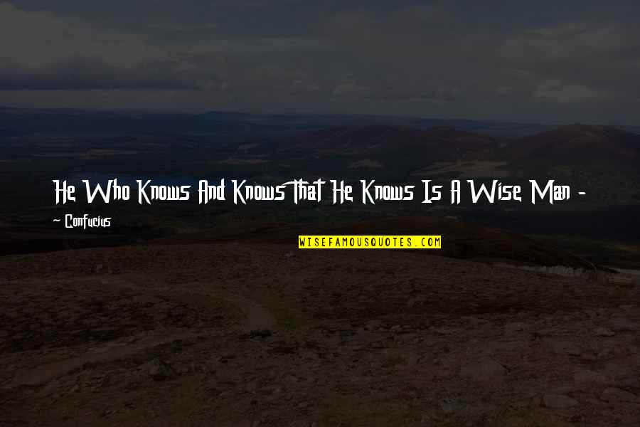 Wise Man Fool Quotes By Confucius: He Who Knows And Knows That He Knows