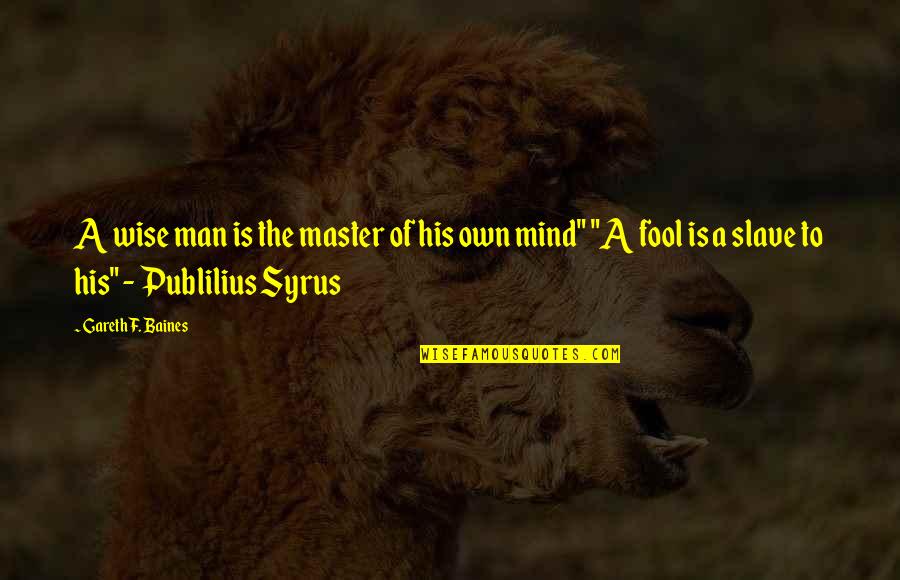 Wise Man Fool Quotes By Gareth F. Baines: A wise man is the master of his