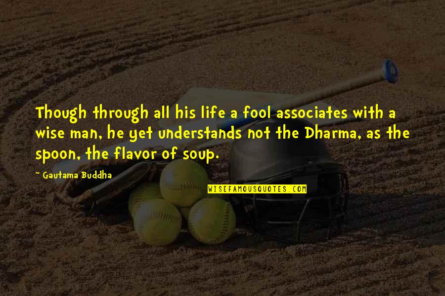 Wise Man Fool Quotes By Gautama Buddha: Though through all his life a fool associates