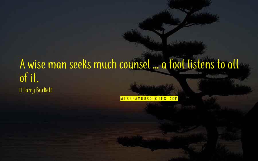 Wise Man Fool Quotes By Larry Burkett: A wise man seeks much counsel ... a