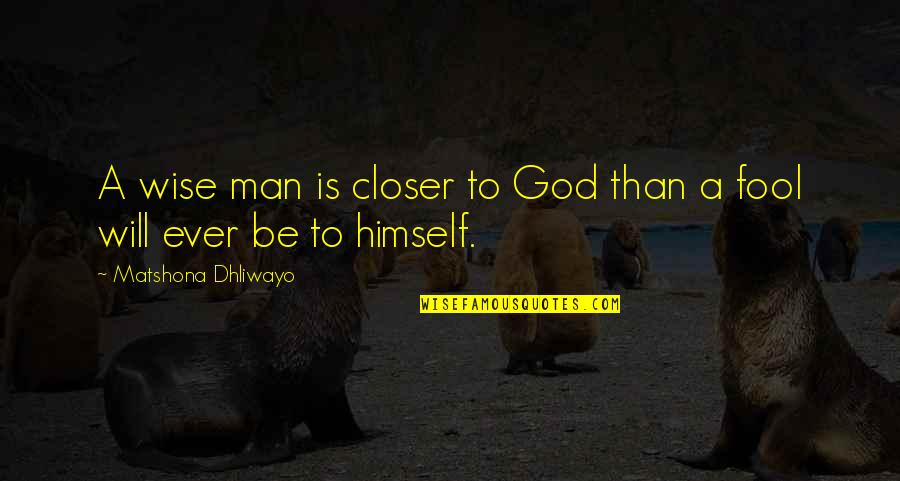 Wise Man Fool Quotes By Matshona Dhliwayo: A wise man is closer to God than