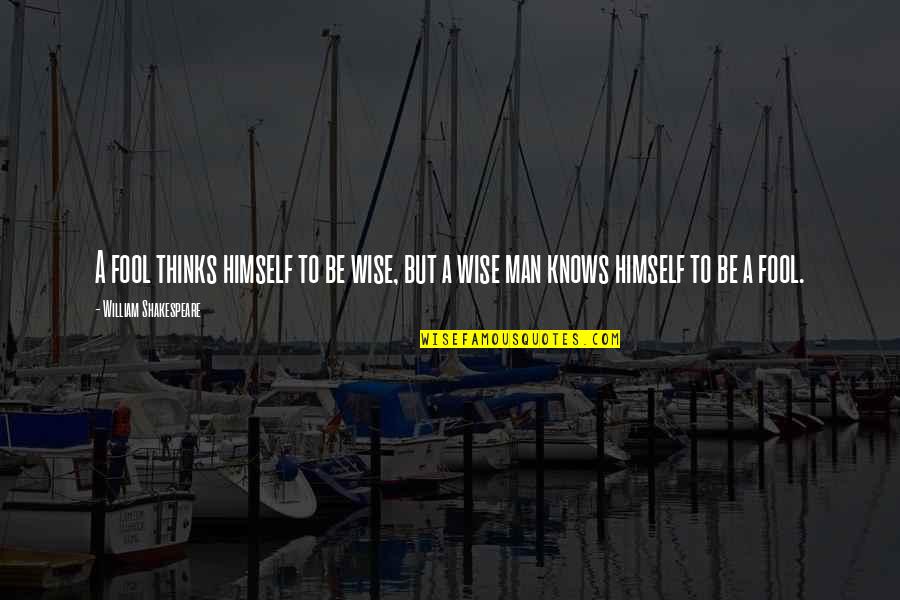 Wise Man Fool Quotes By William Shakespeare: A fool thinks himself to be wise, but