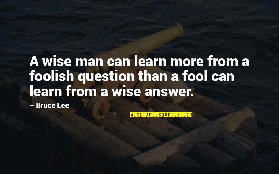 Wise Man Foolish Man Quotes By Bruce Lee: A wise man can learn more from a
