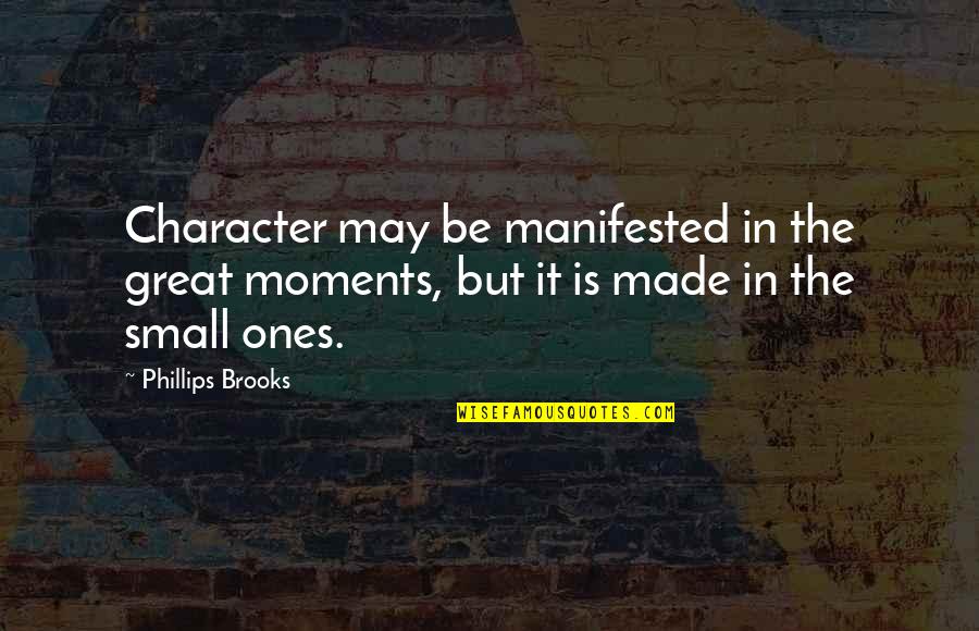 Wise Man Foolish Man Quotes By Phillips Brooks: Character may be manifested in the great moments,