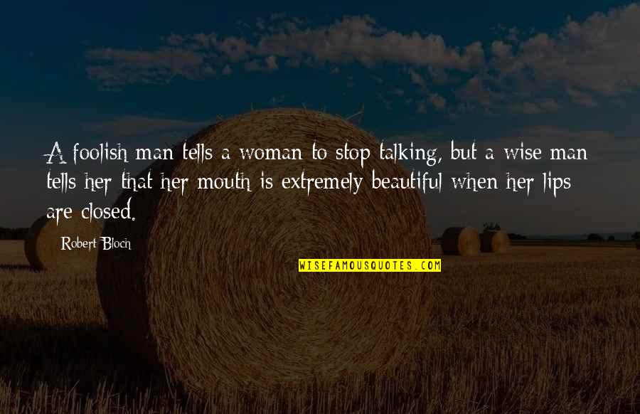 Wise Man Foolish Man Quotes By Robert Bloch: A foolish man tells a woman to stop