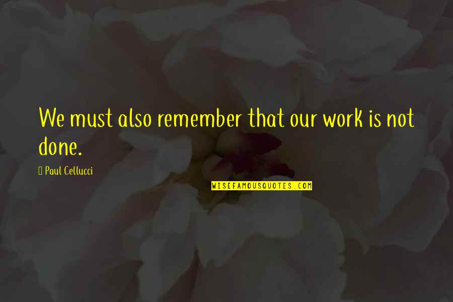 Wise Man In Love Quotes By Paul Cellucci: We must also remember that our work is
