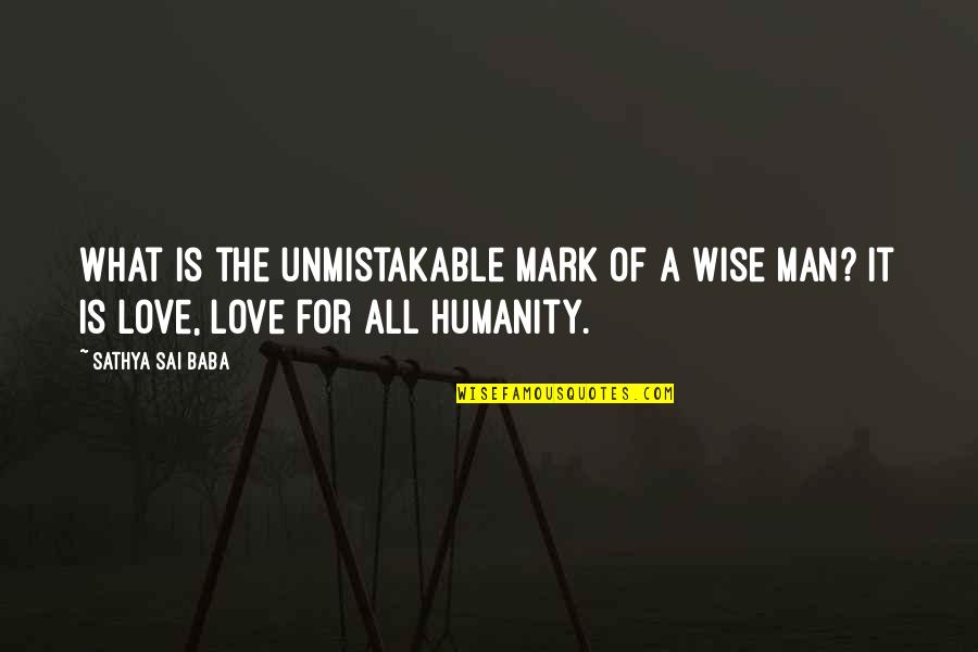 Wise Man In Love Quotes By Sathya Sai Baba: What is the unmistakable mark of a wise