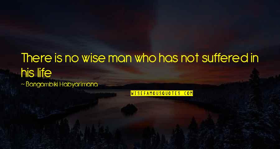 Wise Man Life Quotes By Bangambiki Habyarimana: There is no wise man who has not