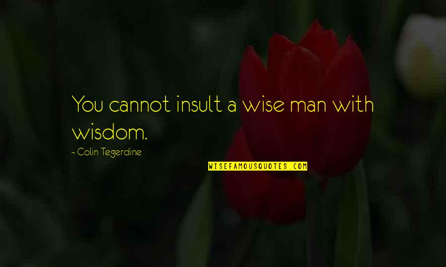 Wise Man Life Quotes By Colin Tegerdine: You cannot insult a wise man with wisdom.
