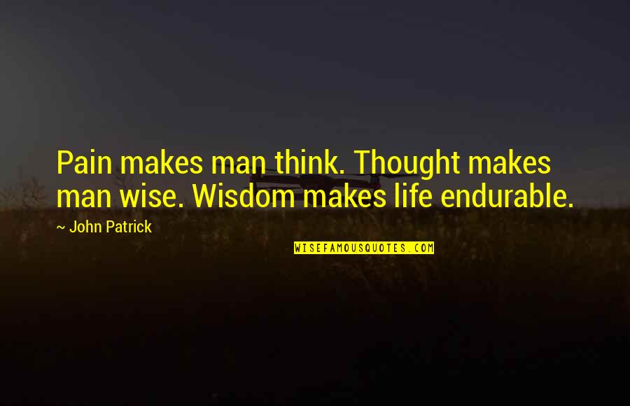 Wise Man Life Quotes By John Patrick: Pain makes man think. Thought makes man wise.