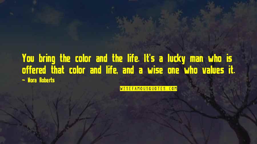 Wise Man Life Quotes By Nora Roberts: You bring the color and the life. It's