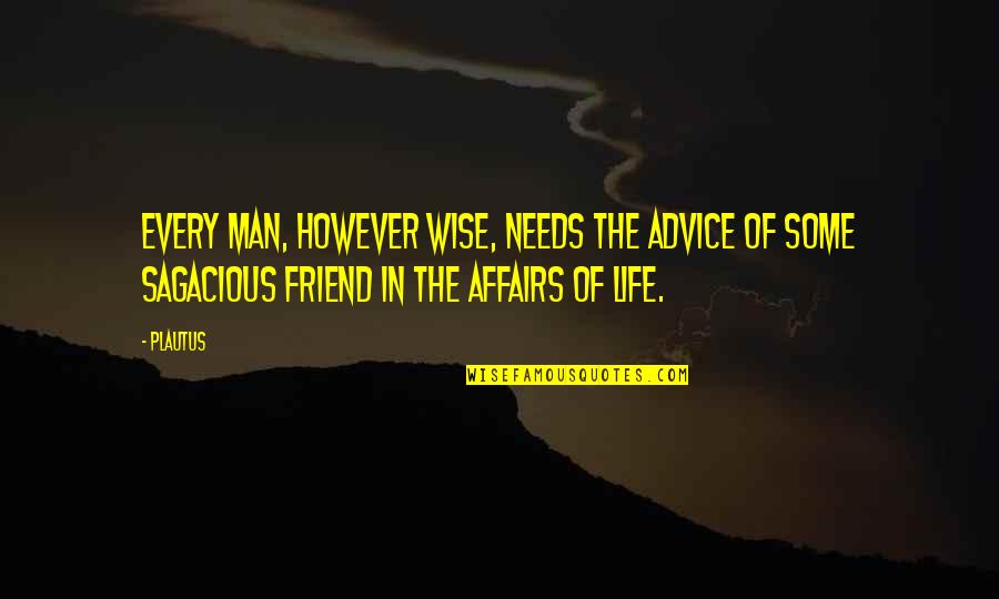 Wise Man Life Quotes By Plautus: Every man, however wise, needs the advice of