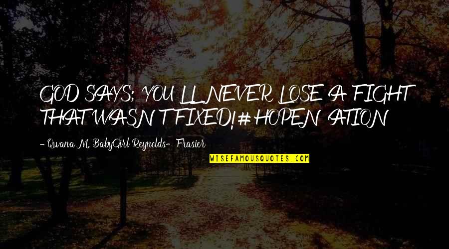 Wise Man Life Quotes By Qwana M. BabyGirl Reynolds-Frasier: GOD SAYS; YOU'LL NEVER LOSE A FIGHT THAT