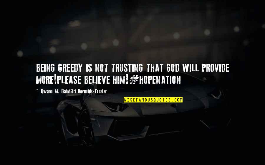 Wise Man Life Quotes By Qwana M. BabyGirl Reynolds-Frasier: BEING GREEDY IS NOT TRUSTING THAT GOD WILL