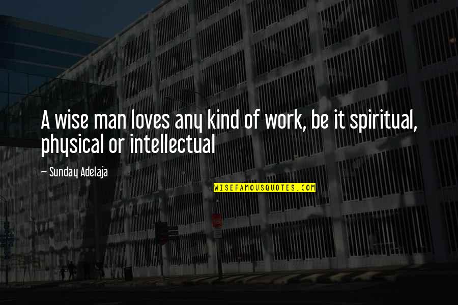 Wise Man Life Quotes By Sunday Adelaja: A wise man loves any kind of work,